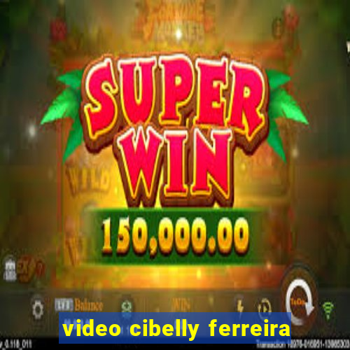 video cibelly ferreira